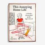 This Annoying Home Life: A Mindless Coloring Book for the Super Stressed