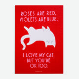 Postal "Roses are red, violets are blue, I love my cat, but you're ok too"