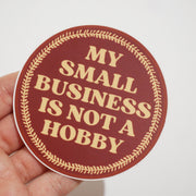 Pegatina vinilo "My Small Business Is Not a Hobby"
