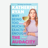 KATHERINE RYAN | The Audacity: Why being too much is exactly enough