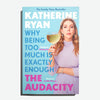 KATHERINE RYAN | The Audacity: Why being too much is exactly enough