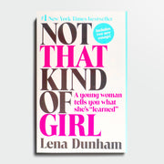 LENA DUNHAM | I'm not that kind of girl. A young woman tells you what she's "learned"